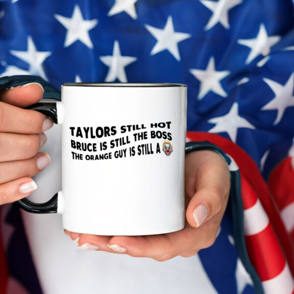 Taylors Still Hot Bruce Is Still The Boss The Orange Guy Is Still A, Anti-Republican Mug