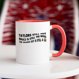Taylors Still Hot Bruce Is Still The Boss The Orange Guy Is Still A, Anti-Republican Mug