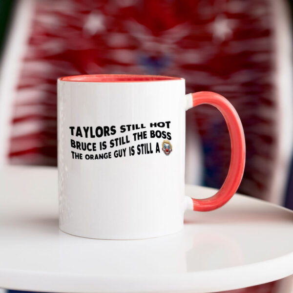 Taylors Still Hot Bruce Is Still The Boss The Orange Guy Is Still A, Anti-Republican Mug