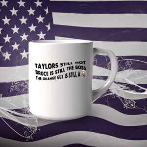 Taylors Still Hot Bruce Is Still The Boss The Orange Guy Is Still A, Anti-Republican Mug