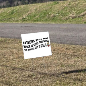 Taylors Still Hot Bruce Is Still The Boss The Orange Guy Is Still A, Anti-Republican Yard Sign