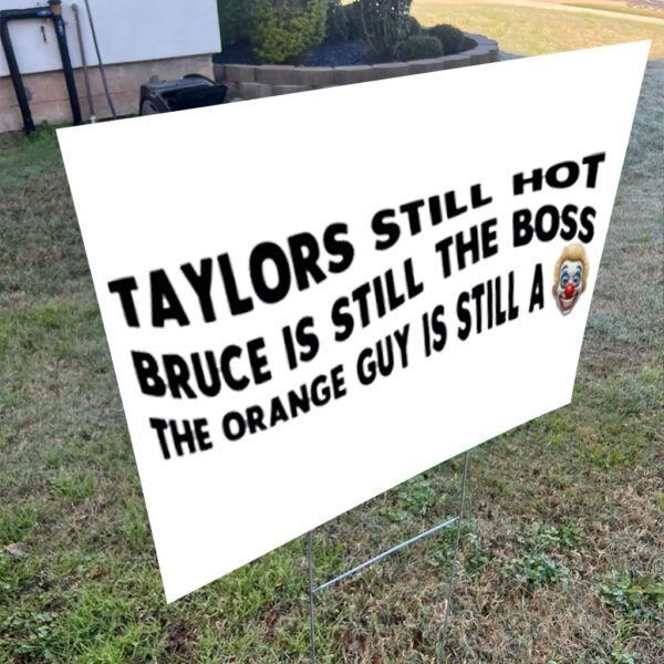 Taylors Still Hot Bruce Is Still The Boss The Orange Guy Is Still A, Anti-Republican Yard Sign
