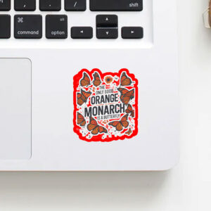 The Only Good Orange Monarch is a Butterfly, Funny Anti Trump Sticker, Car Magnet