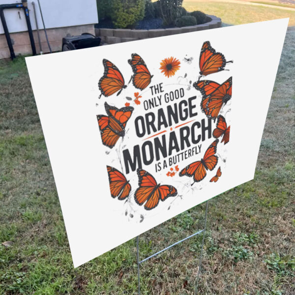 The Only Good Orange Monarch is a Butterfly, Funny Anti Trump Yard Sign