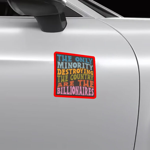 The Only Minority Destroying The Countruy Are The Billionaires Sticker, Car Magnet