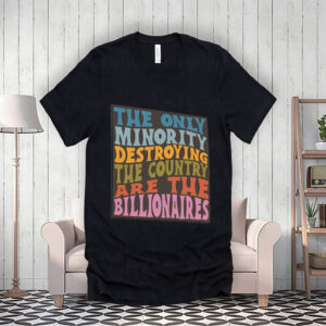 The Only Minority Destroying The Countruy Are The Billionaires T-Shirt