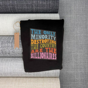 The Only Minority Destroying The Countruy Are The Billionaires T-Shirt