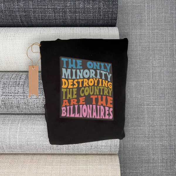 The Only Minority Destroying The Countruy Are The Billionaires T-Shirt