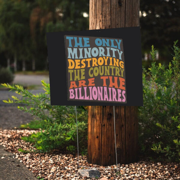 The Only Minority Destroying The Countruy Are The Billionaires Yard Sign