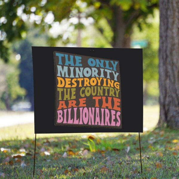 The Only Minority Destroying The Countruy Are The Billionaires Yard Sign