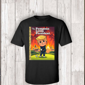 The Pompous Little President, Funny Anti-Trump 2025 T-Shirt