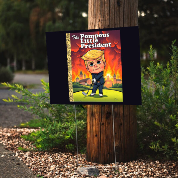 The Pompous Little President, Funny Anti-Trump 2025 Yard Sign