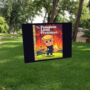 The Pompous Little President, Funny Anti-Trump 2025 Yard Sign
