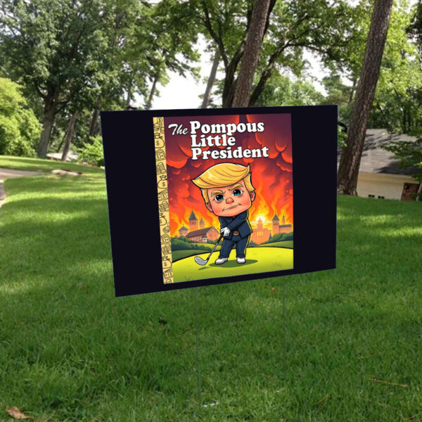 The Pompous Little President, Funny Anti-Trump 2025 Yard Sign