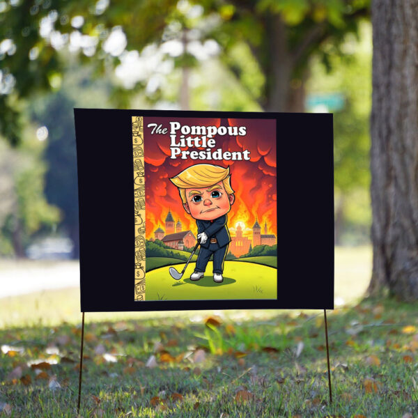 The Pompous Little President, Funny Anti-Trump 2025 Yard Sign