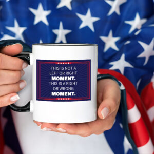 This Is Not A Left or Right Moment, This Is A Right Or Wrong Moment Mug