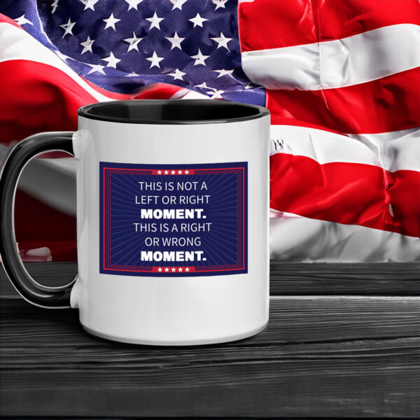 This Is Not A Left or Right Moment, This Is A Right Or Wrong Moment Mug