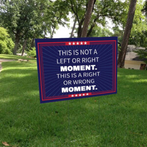 This Is Not A Left or Right Moment, This Is A Right Or Wrong Moment Yard Sign
