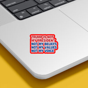 Trump is Not my President, Not My Beliefs, Not My Values, Not My Voice Sticker, Car Magnet