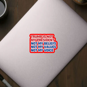Trump is Not my President, Not My Beliefs, Not My Values, Not My Voice Sticker, Car Magnet