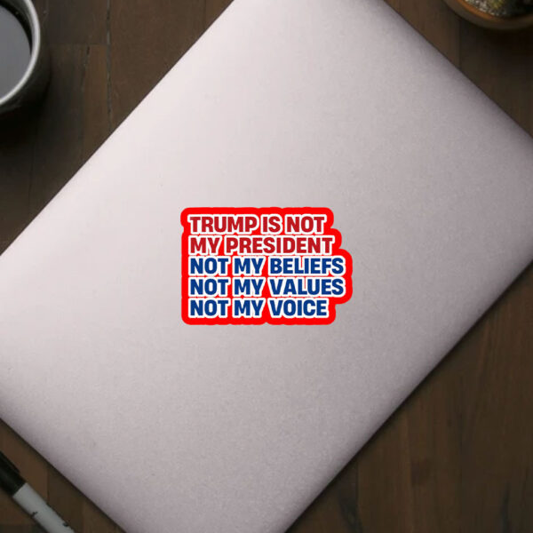 Trump is Not my President, Not My Beliefs, Not My Values, Not My Voice Sticker, Car Magnet