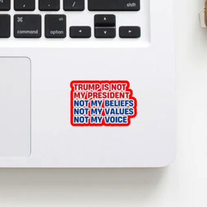 Trump is Not my President, Not My Beliefs, Not My Values, Not My Voice Sticker, Car Magnet