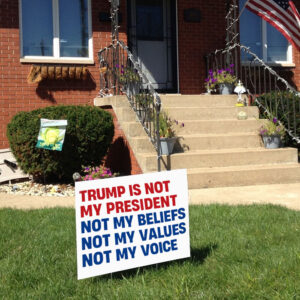 Trump is Not my President, Not My Beliefs, Not My Values, Not My Voice Yard Sign