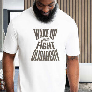 Wake Up And Fight Oligarchy T-Shirt