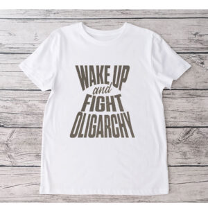 Wake Up And Fight Oligarchy T-Shirt
