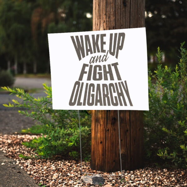 Wake Up And Fight Oligarchy Yard Sign