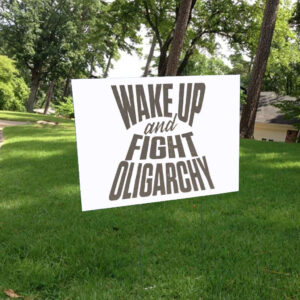 Wake Up And Fight Oligarchy Yard Sign