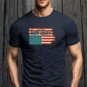 We Are Not Okay Flag Shirt - Distressed USA Protest 2025 T-Shirt