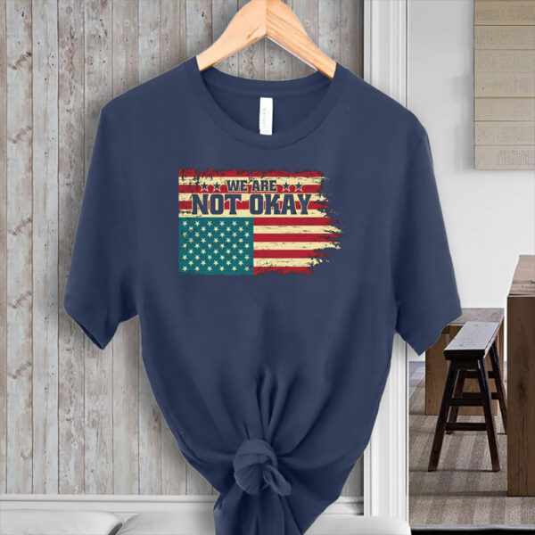 We Are Not Okay Flag Shirt - Distressed USA Protest 2025 T-Shirt