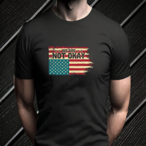 We Are Not Okay Flag Shirt - Distressed USA Protest 2025 T-Shirt