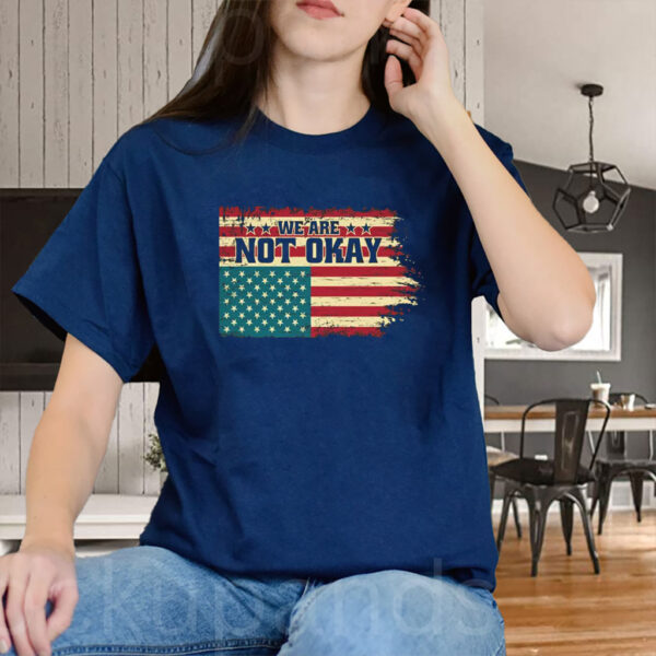 We Are Not Okay Flag Shirt - Distressed USA Protest 2025 T-Shirt