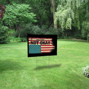 We Are Not Okay Flag Shirt - Distressed USA Protest 2025 Yard Sign