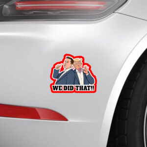 We Did That Anti Trump Anti Racism 2025 Sticker, Car Magnet