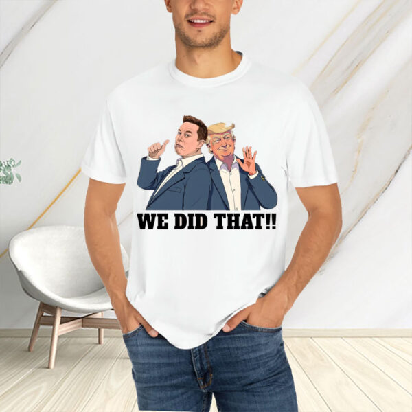 We Did That Anti Trump Anti Racism 2025 T-Shirt