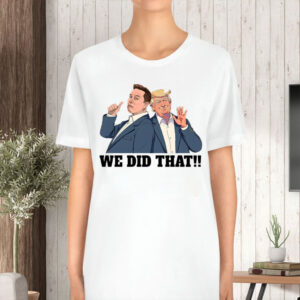 We Did That Anti Trump Anti Racism 2025 T-Shirt