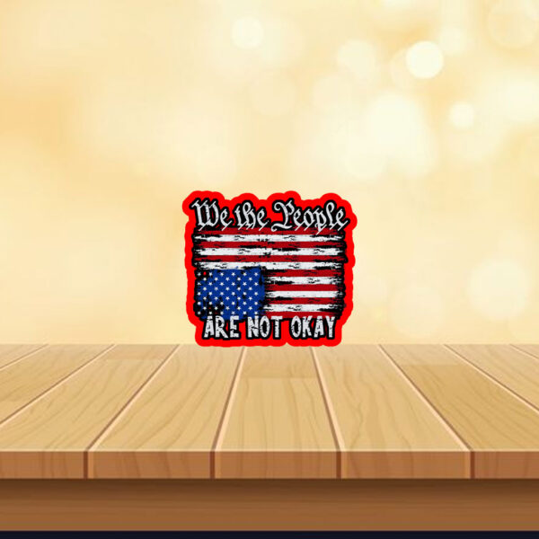 We The People Are Are Not Okay - Upside Down American Flag Sticker, Car Magnet