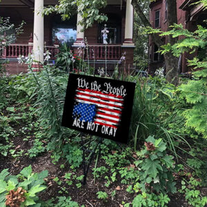 We The People Are Are Not Okay - Upside Down American Flag Yard Sign