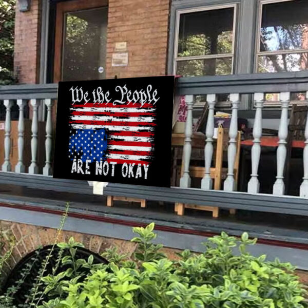 We The People Are Are Not Okay - Upside Down American Flag Yard Sign