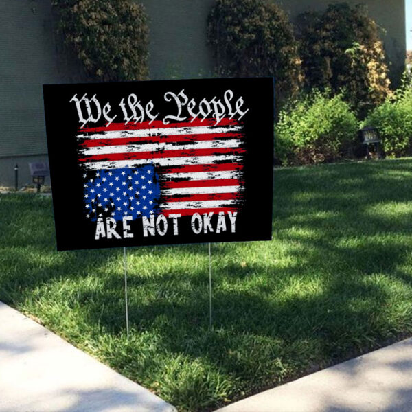 We The People Are Are Not Okay - Upside Down American Flag Yard Sign