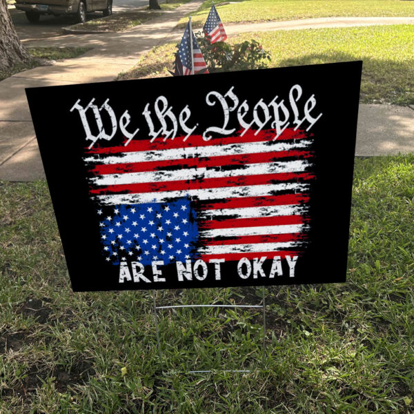We The People Are Are Not Okay - Upside Down American Flag Yard Sign