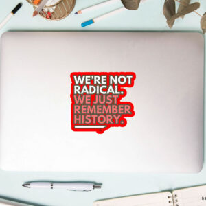 We're Not Radical We Just Remember History Sticker, Car Magnet
