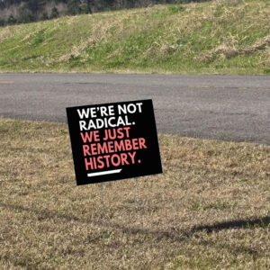 We're Not Radical We Just Remember History Yard Sign