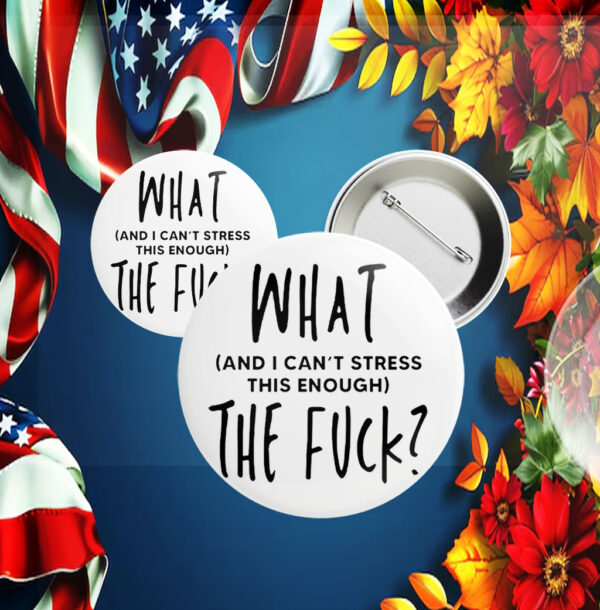 What (and I can't stress this enough) The Fuck? Pin Button