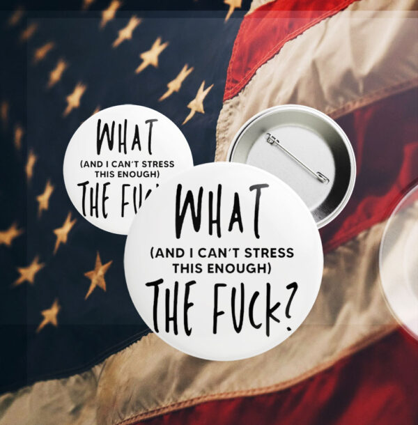What (and I can't stress this enough) The Fuck? Pin Button
