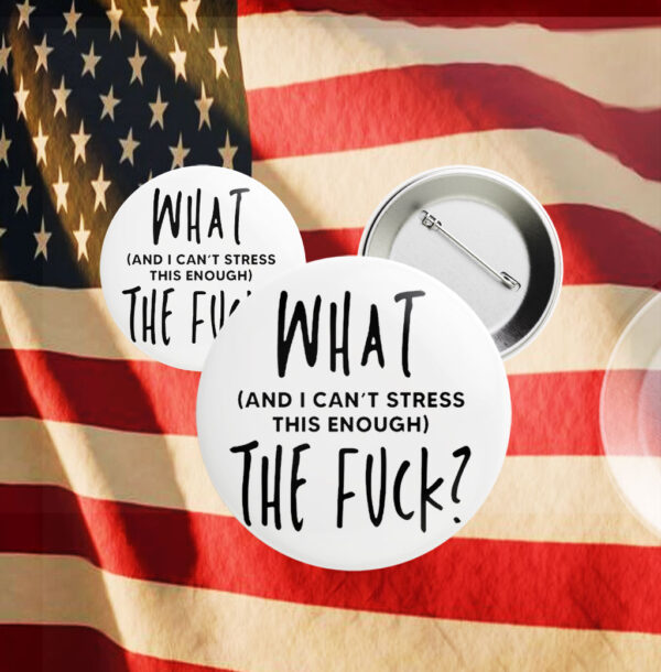 What (and I can't stress this enough) The Fuck? Pin Button