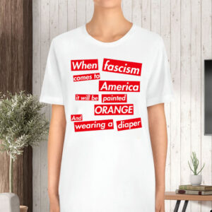 When Fascism Comes To America – Anti Trump T-Shirt